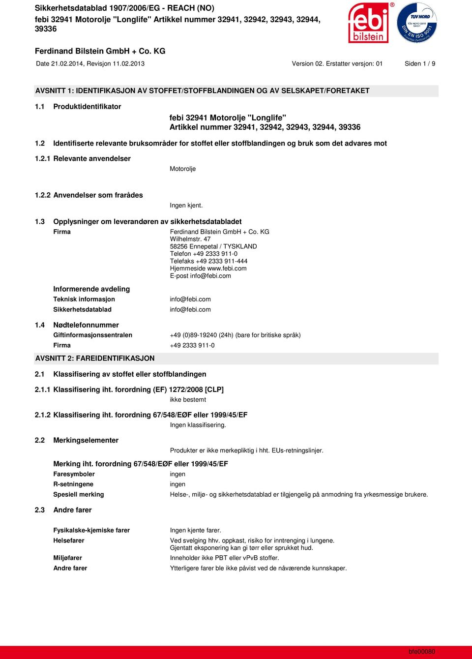 2 Identifiserte relevante bruksområder for stoffet eller stoffblandingen og bruk som det advares mot 1.2.1 Relevante anvendelser Motorolje 1.2.2 Anvendelser som frarådes Ingen kjent. 1.3 Opplysninger om leverandøren av sikkerhetsdatabladet Firma Wilhelmstr.