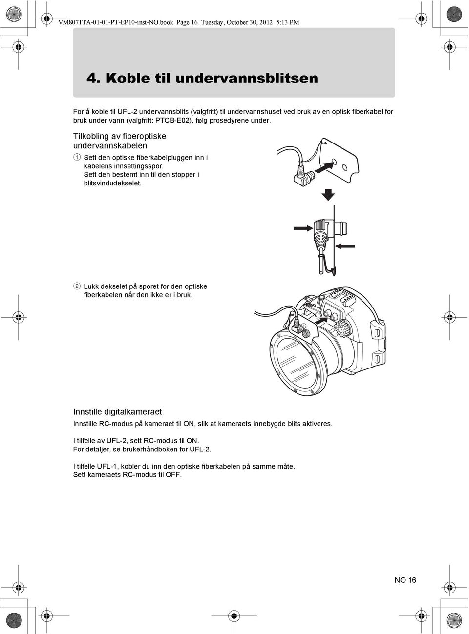 Tilkobling av fiberoptiske undervannskabelen 1 Sett den optiske fiberkabelpluggen inn i kabelens innsettingsspor. Sett den bestemt inn til den stopper i blitsvindudekselet.