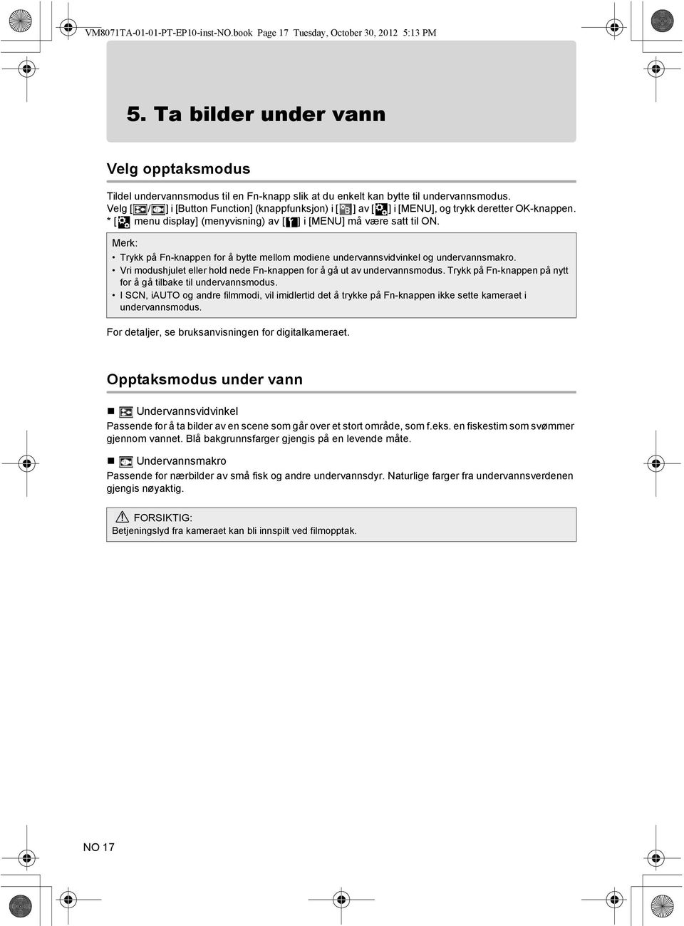 Velg [ / ] i [Button Function] (knappfunksjon) i [ ] av [ ] i [MENU], og trykk deretter OK-knappen. * [ menu display] (menyvisning) av [ ] i [MENU] må være satt til ON.