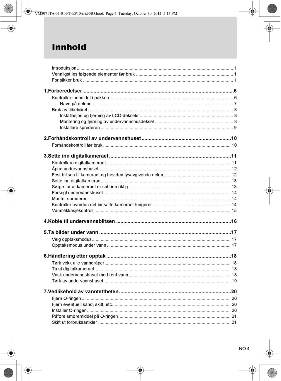 .. 9 2.Forhåndskontroll av undervannshuset...10 Forhåndskontroll før bruk... 10 3.Sette inn digitalkameraet...11 Kontrollere digitalkameraet... 11 Åpne undervannshuset.