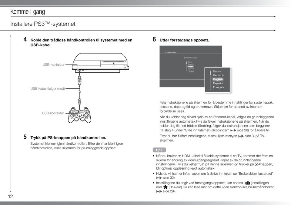 Etter den har kjent igjen håndkontrollen, vises skjermen for grunnleggende oppsett. Følg instruksjonene på skjermen for å bestemme innstillinger for systemspråk, tidssone, dato og tid og brukernavn.