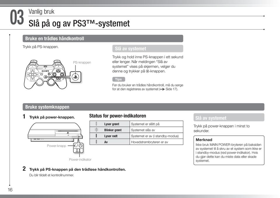 Bruke systemknappen 1 Trykk på power-knappen.