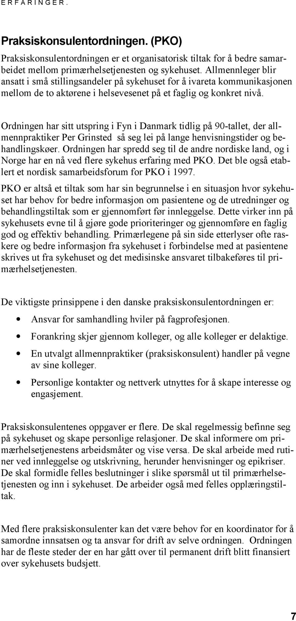 Ordningen har sitt utspring i Fyn i Danmark tidlig på 90-tallet, der allmennpraktiker Per Grinsted så seg lei på lange henvisningstider og behandlingskøer.