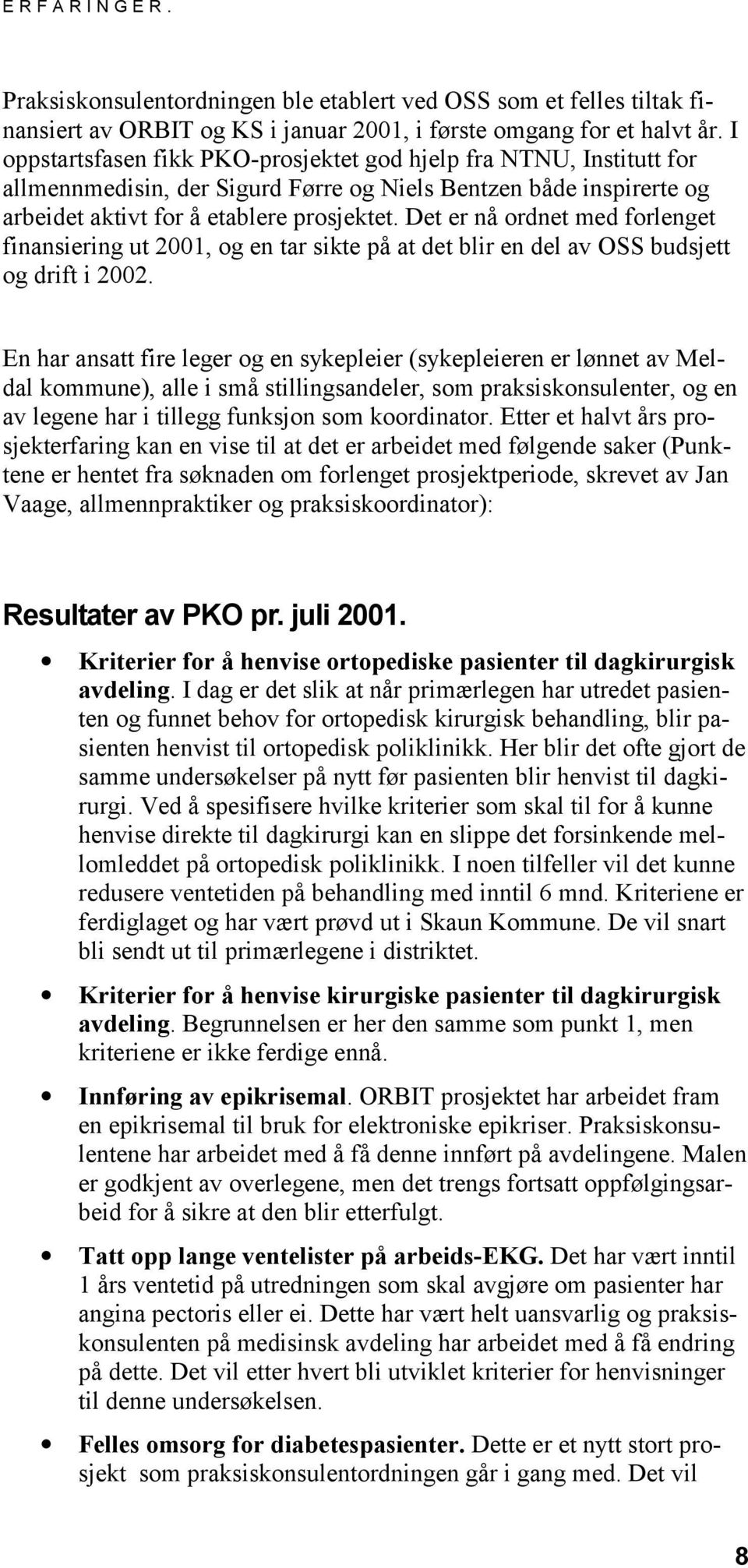 Det er nå ordnet med forlenget finansiering ut 2001, og en tar sikte på at det blir en del av OSS budsjett og drift i 2002.