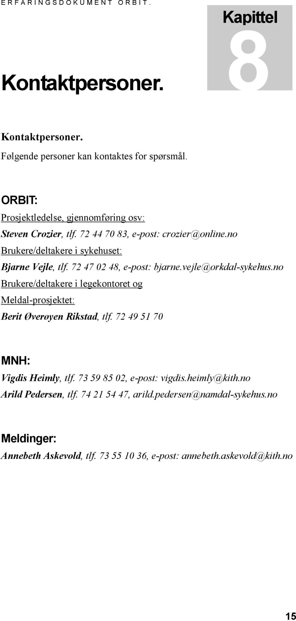 72 47 02 48, e-post: bjarne.vejle@orkdal-sykehus.no Brukere/deltakere i legekontoret og Meldal-prosjektet: Berit Øverøyen Rikstad, tlf.