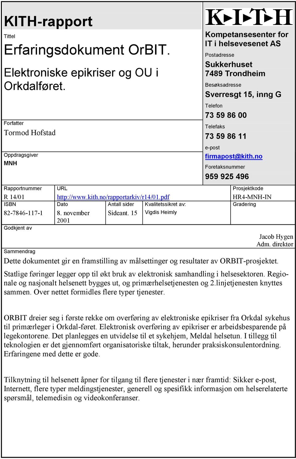 15 Vigdis Heimly 2001 Kompetansesenter for IT i helsevesenet AS Postadresse Sukkerhuset 7489 Trondheim Besøksadresse Sverresgt 15, inng G Telefon 73 59 86 00 Telefaks 73 59 86 11 e-post