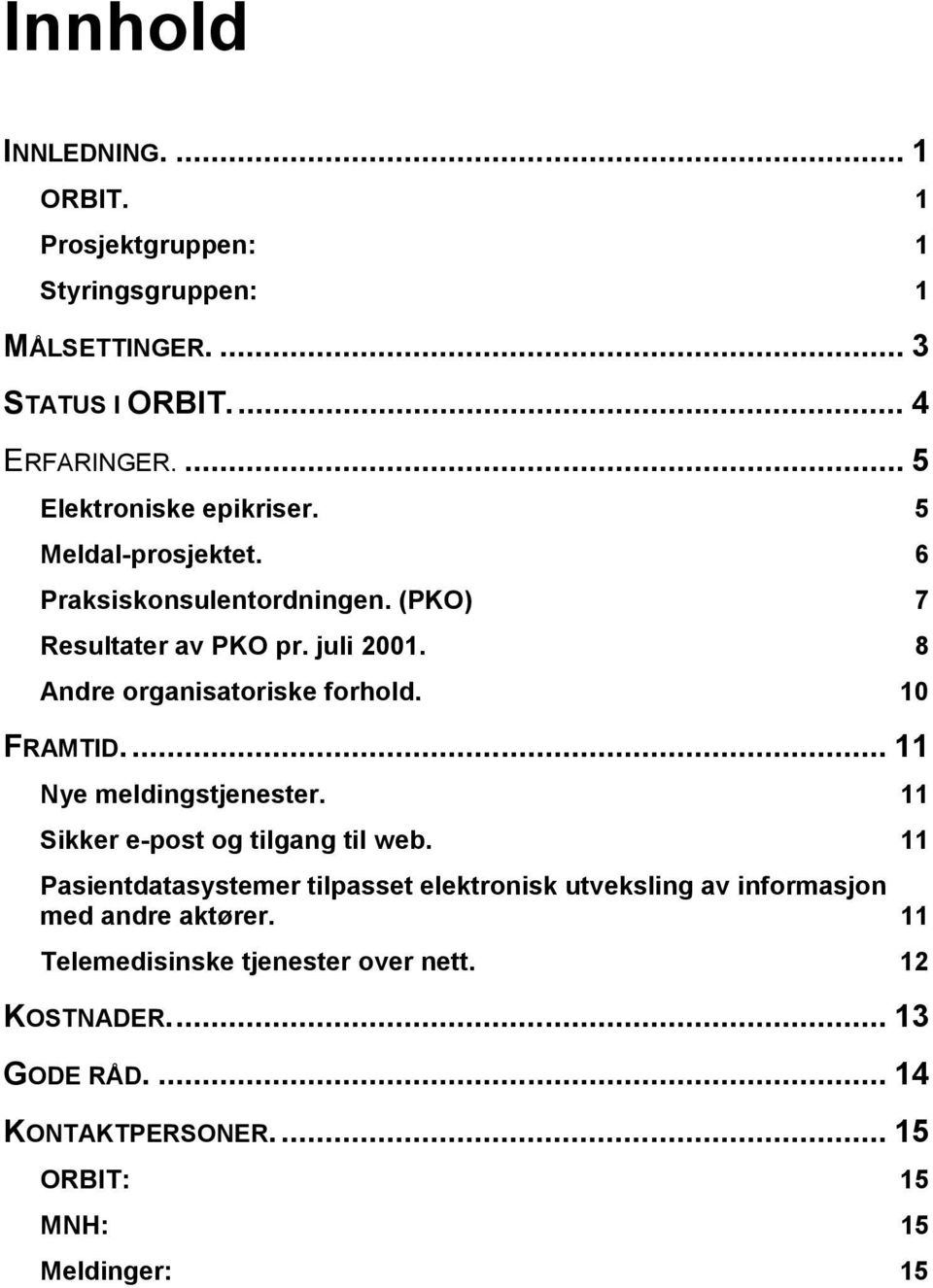 8 Andre organisatoriske forhold. 10 FRAMTID.... 11 Nye meldingstjenester. 11 Sikker e-post og tilgang til web.