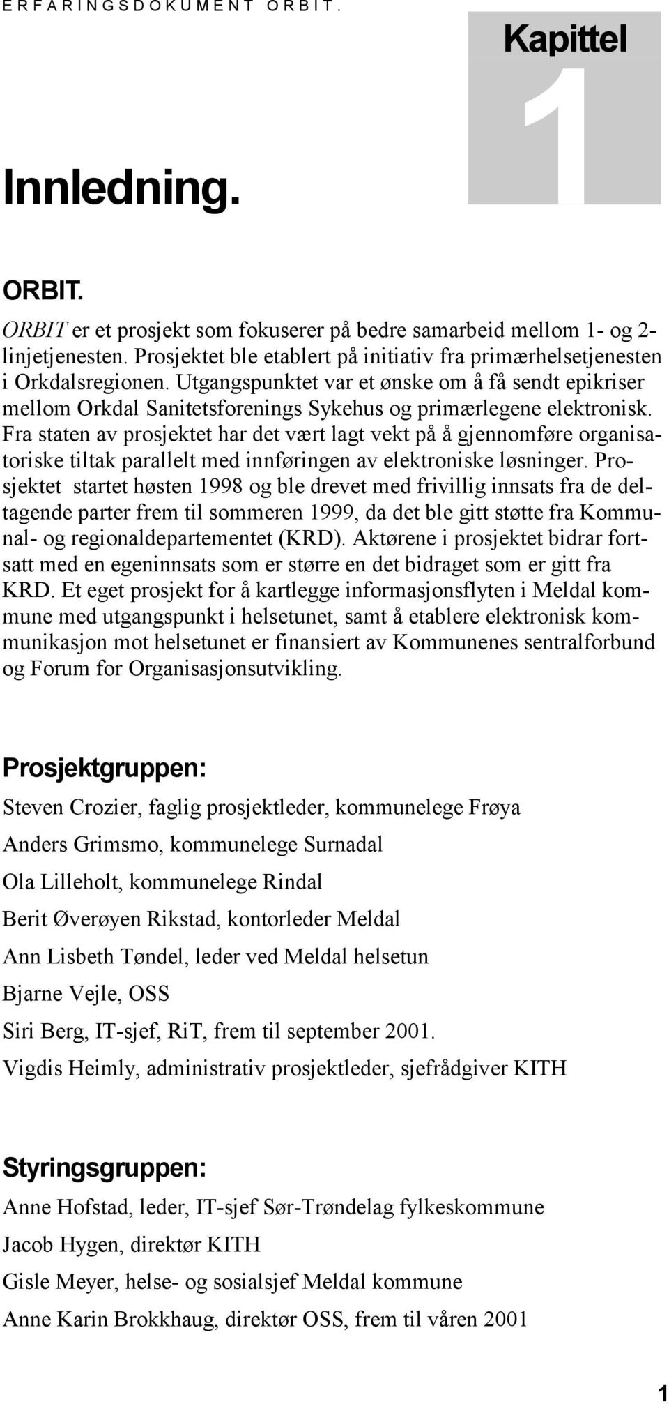 Utgangspunktet var et ønske om å få sendt epikriser mellom Orkdal Sanitetsforenings Sykehus og primærlegene elektronisk.