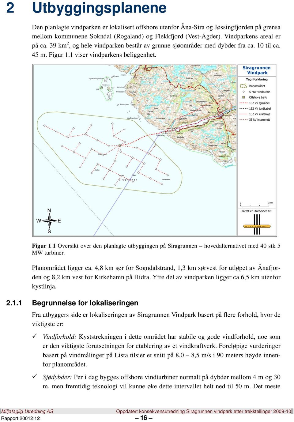 1 viser vindparkens beliggenhet. Figur 1.1 Oversikt over den planlagte utbyggingen på Siragrunnen hovedalternativet med 40 stk 5 MW turbiner. Planområdet ligger ca.