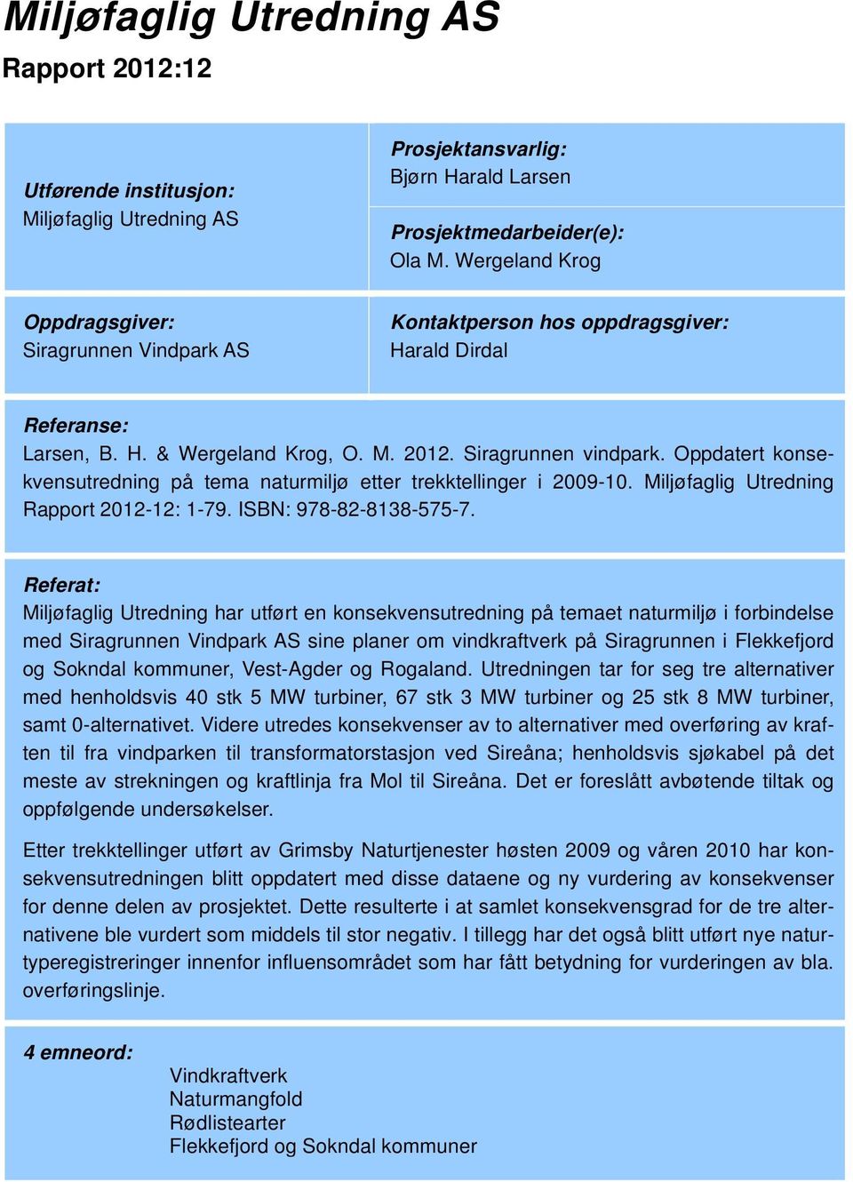 Oppdatert konsekvensutredning på tema naturmiljø etter trekktellinger i 2009-10. Miljøfaglig Utredning Rapport 2012-12: 1-79. ISBN: 978-82-8138-575-7.