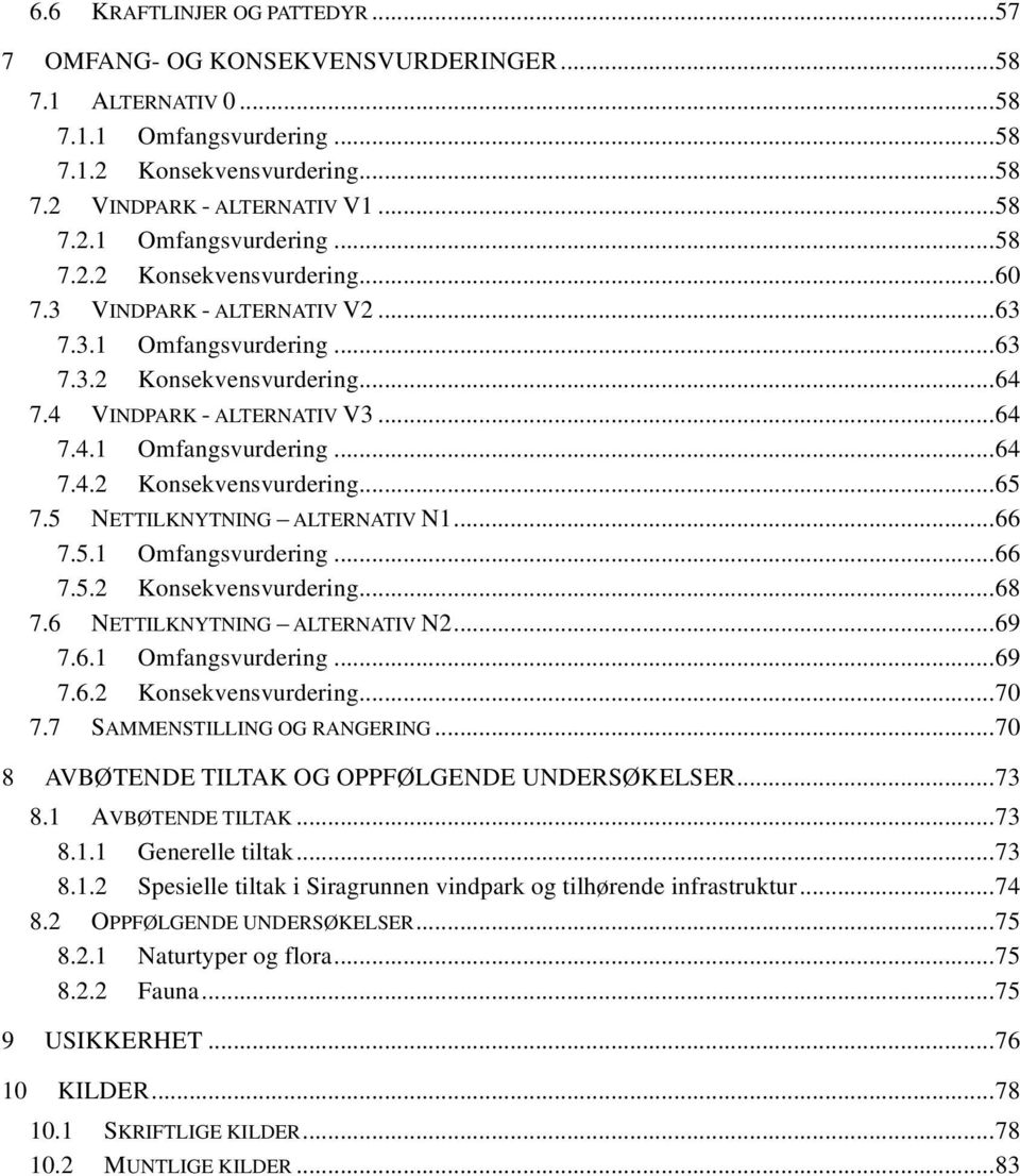 5 NETTILKNYTNING ALTERNATIV N1... 66 7.5.1 Omfangsvurdering... 66 7.5.2 Konsekvensvurdering... 68 7.6 NETTILKNYTNING ALTERNATIV N2... 69 7.6.1 Omfangsvurdering... 69 7.6.2 Konsekvensvurdering... 70 7.