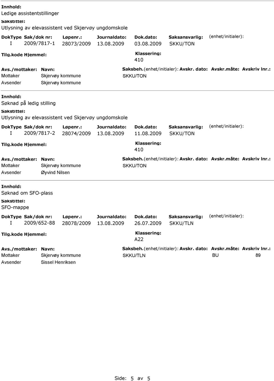 : nnhold: Søknad på ledig stilling tlysning av elevassistent ved Skjervøy ungdomskole 2009/7817-2 28074/2009 Avs.