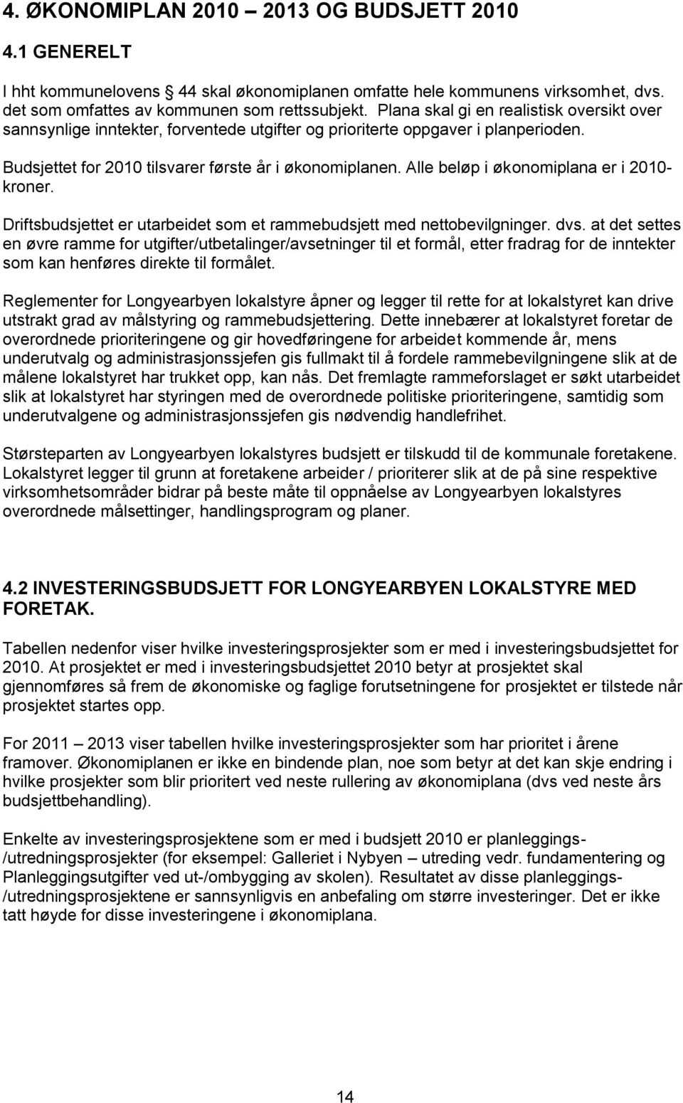 Alle beløp i økonomiplana er i 2010- kroner. Driftsbudsjettet er utarbeidet som et rammebudsjett med nettobevilgninger. dvs.