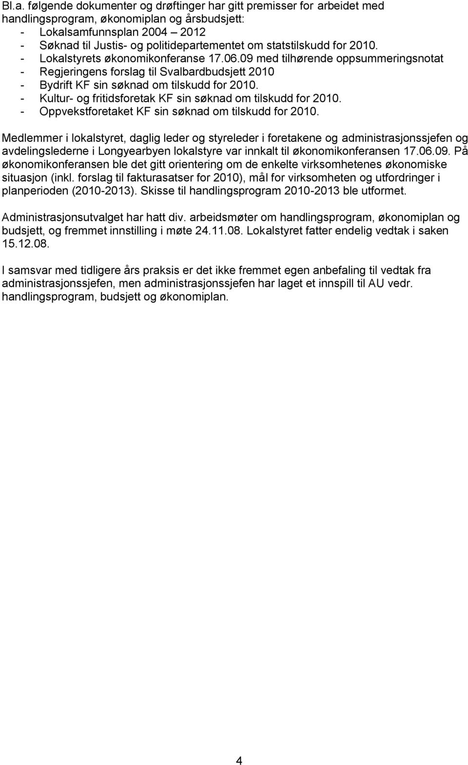 - Kultur- og fritidsforetak KF sin søknad om tilskudd for 2010. - Oppvekstforetaket KF sin søknad om tilskudd for 2010.