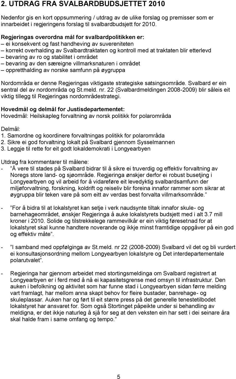 ro og stabilitet i området bevaring av den særeigne villmarksnaturen i området oppretthalding av norske samfunn på øygruppa Nordområda er denne Regjeringas viktigaste strategiske satsingsområde.