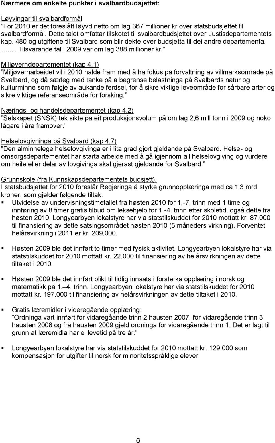 . Tilsvarande tal i 2009 var om lag 388 millioner kr. Miljøverndepartementet (kap 4.