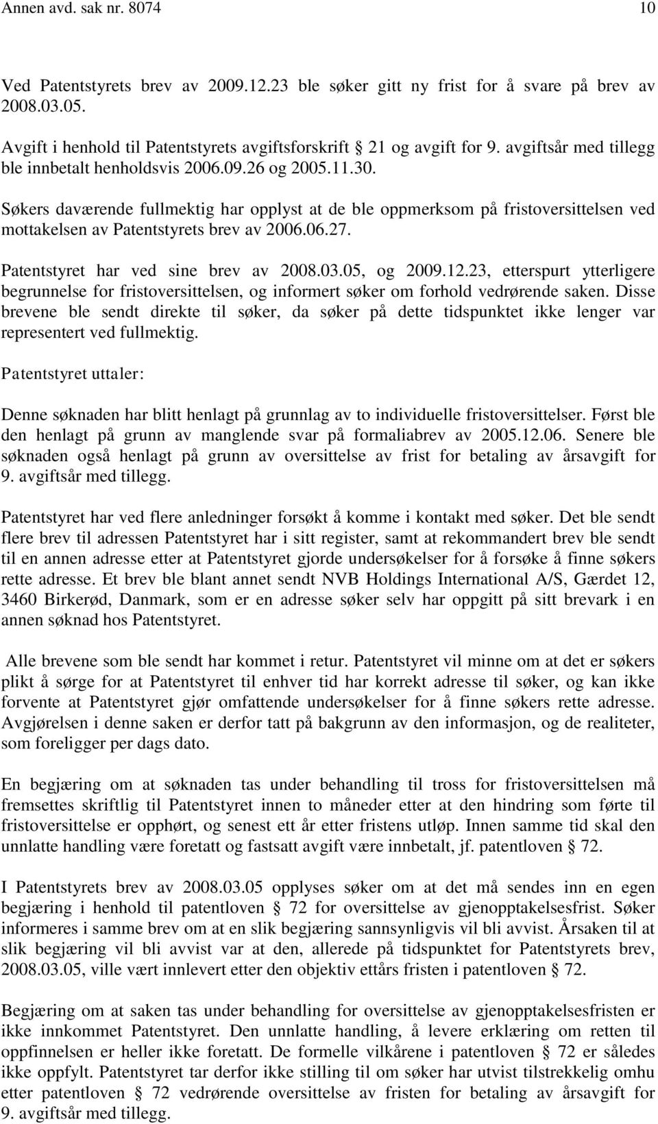 Søkers daværende fullmektig har opplyst at de ble oppmerksom på fristoversittelsen ved mottakelsen av Patentstyrets brev av 2006.06.27. Patentstyret har ved sine brev av 2008.03.05, og 2009.12.