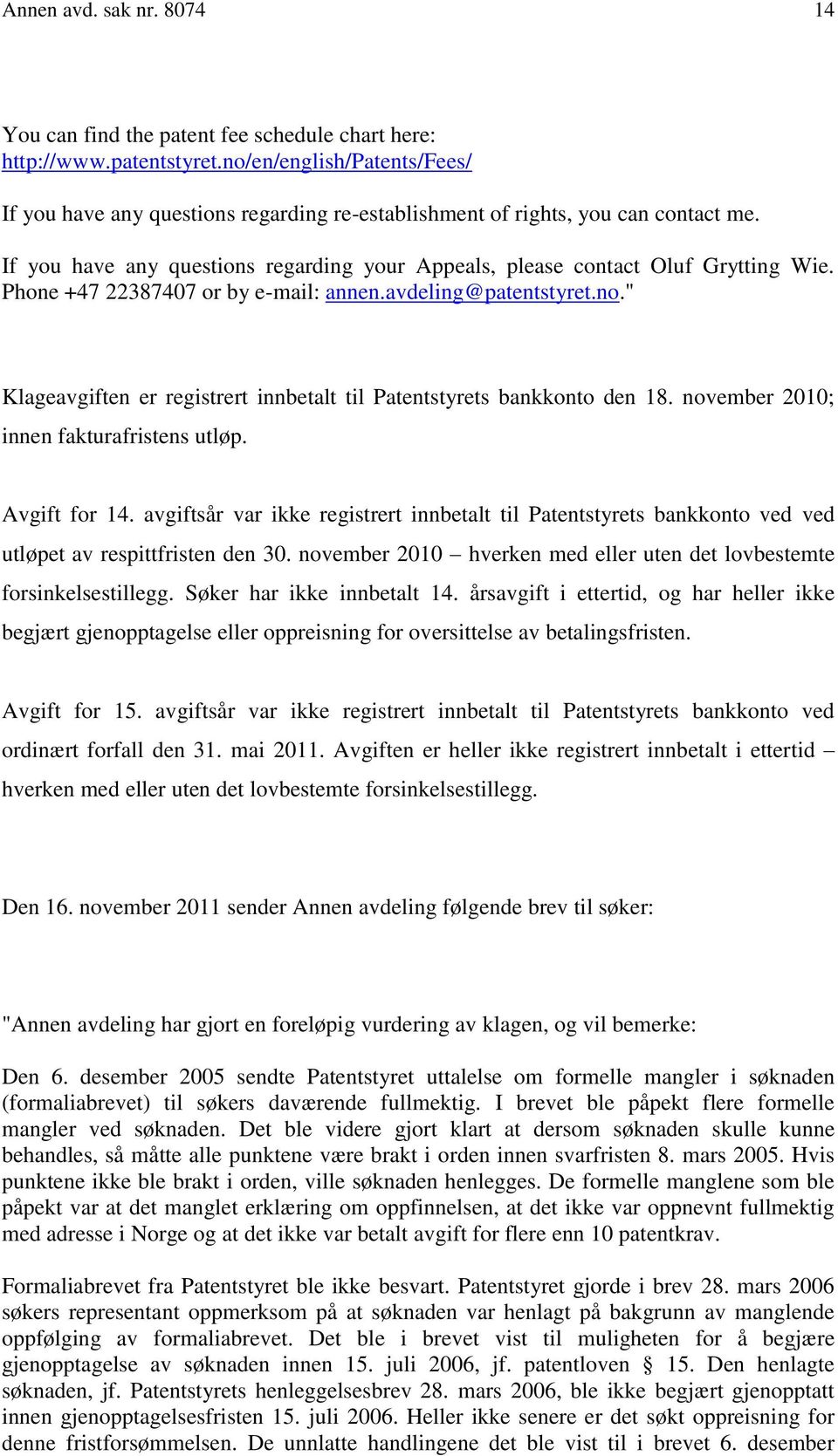 Phone +47 22387407 or by e-mail: annen.avdeling@patentstyret.no." Klageavgiften er registrert innbetalt til Patentstyrets bankkonto den 18. november 2010; innen fakturafristens utløp. Avgift for 14.