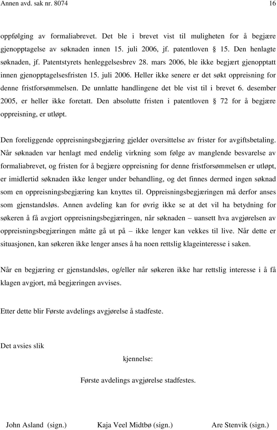 Heller ikke senere er det søkt oppreisning for denne fristforsømmelsen. De unnlatte handlingene det ble vist til i brevet 6. desember 2005, er heller ikke foretatt.