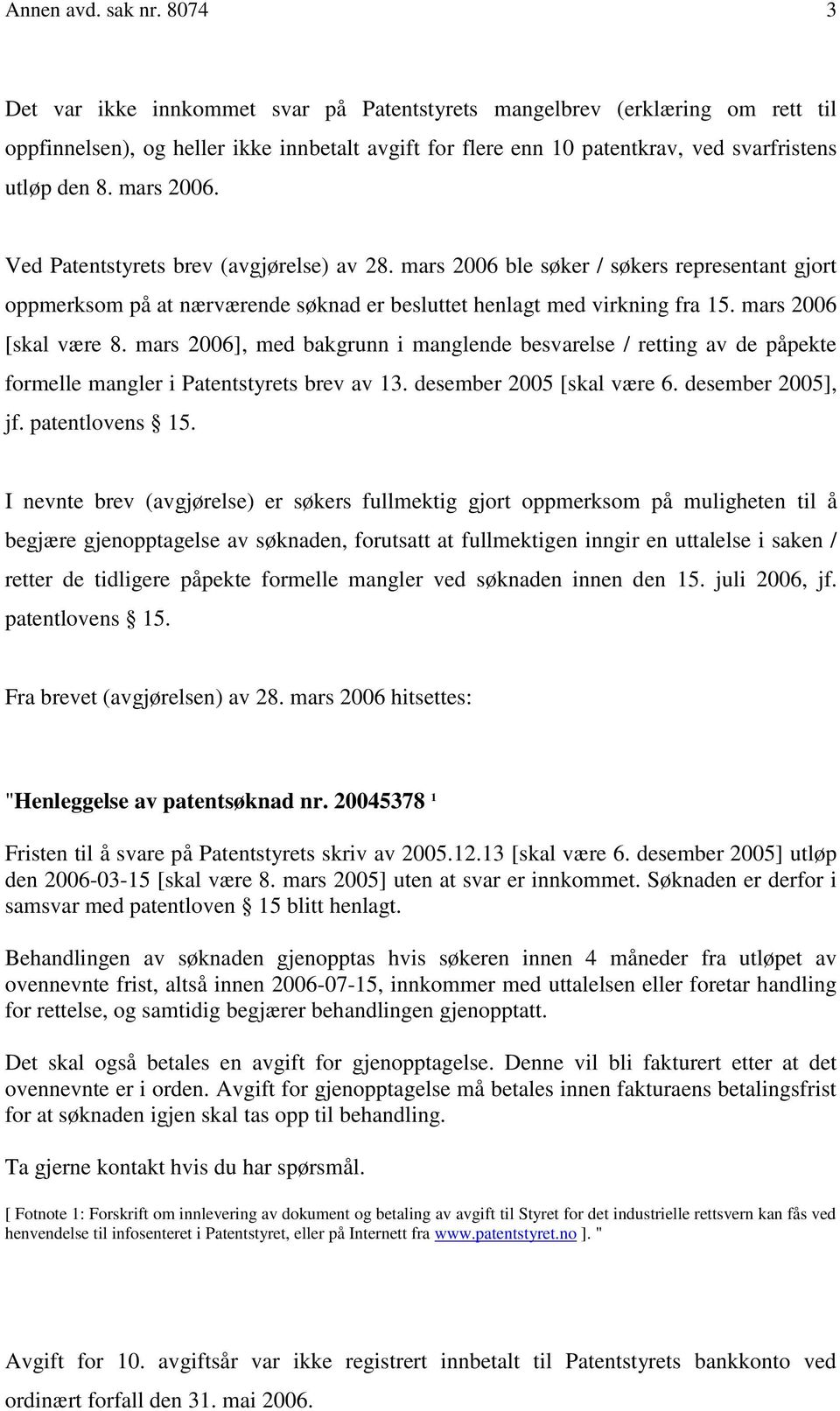 mars 2006. Ved Patentstyrets brev (avgjørelse) av 28. mars 2006 ble søker / søkers representant gjort oppmerksom på at nærværende søknad er besluttet henlagt med virkning fra 15.