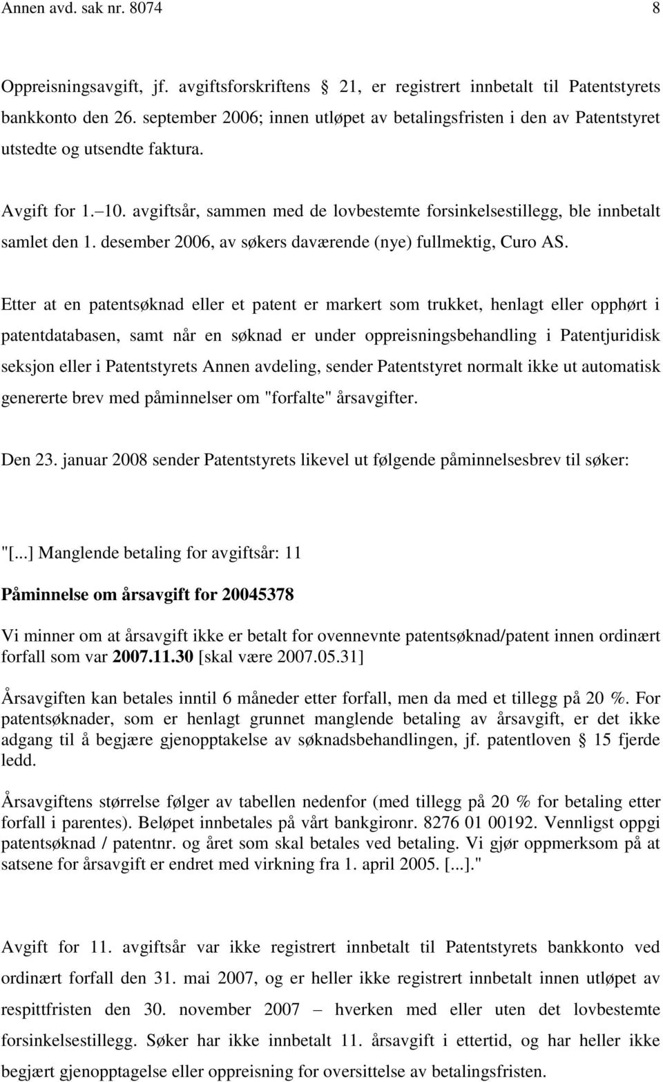 avgiftsår, sammen med de lovbestemte forsinkelsestillegg, ble innbetalt samlet den 1. desember 2006, av søkers daværende (nye) fullmektig, Curo AS.