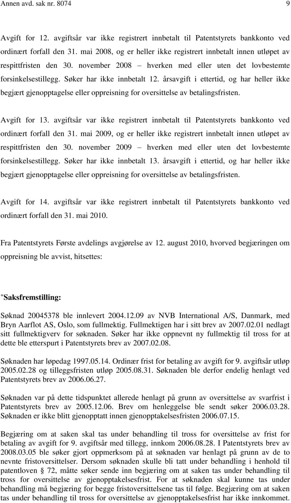 årsavgift i ettertid, og har heller ikke begjært gjenopptagelse eller oppreisning for oversittelse av betalingsfristen. Avgift for 13.