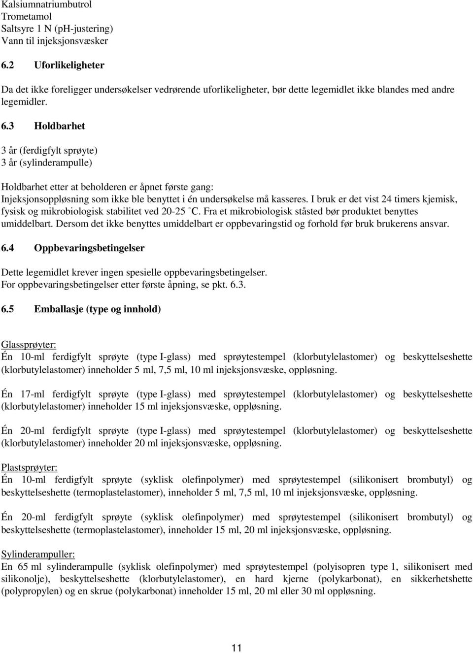 3 Holdbarhet 3 år (ferdigfylt sprøyte) 3 år (sylinderampulle) Holdbarhet etter at beholderen er åpnet første gang: Injeksjonsoppløsning som ikke ble benyttet i én undersøkelse må kasseres.