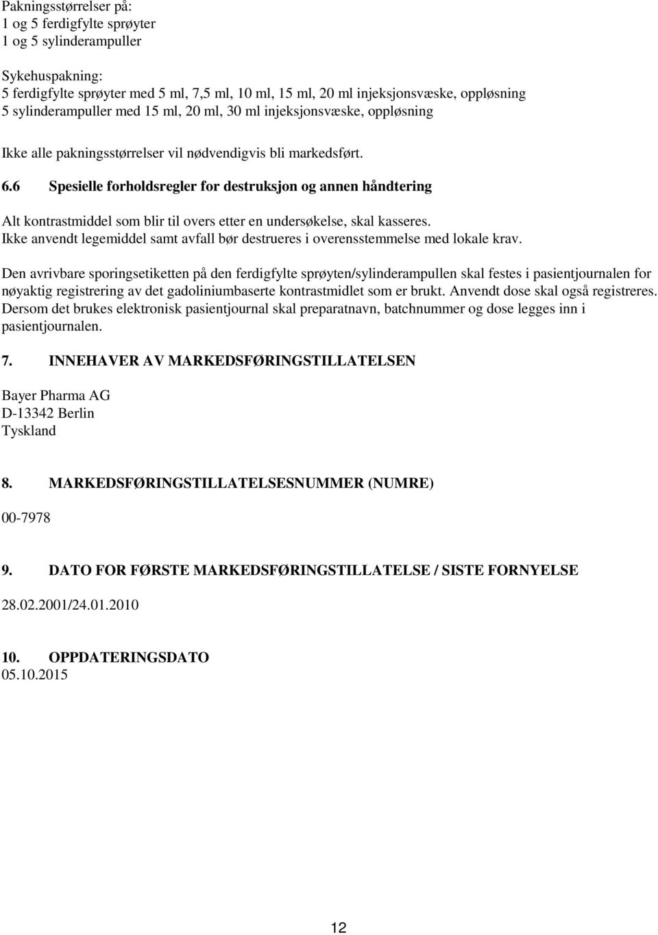 6 Spesielle forholdsregler for destruksjon og annen håndtering Alt kontrastmiddel som blir til overs etter en undersøkelse, skal kasseres.