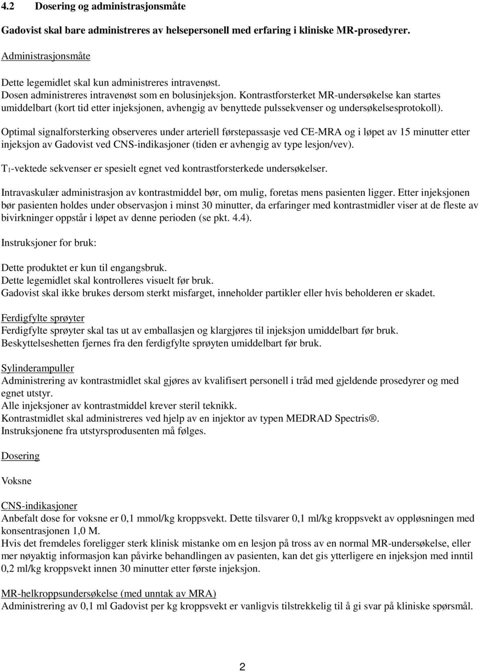 Kontrastforsterket MR-undersøkelse kan startes umiddelbart (kort tid etter injeksjonen, avhengig av benyttede pulssekvenser og undersøkelsesprotokoll).