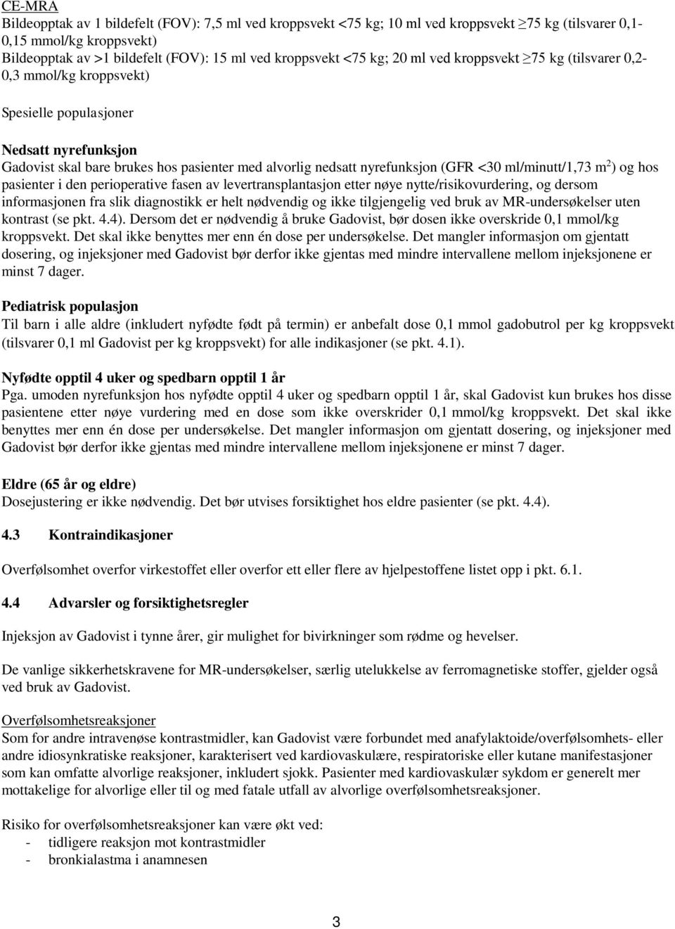 ml/minutt/1,73 m 2 ) og hos pasienter i den perioperative fasen av levertransplantasjon etter nøye nytte/risikovurdering, og dersom informasjonen fra slik diagnostikk er helt nødvendig og ikke