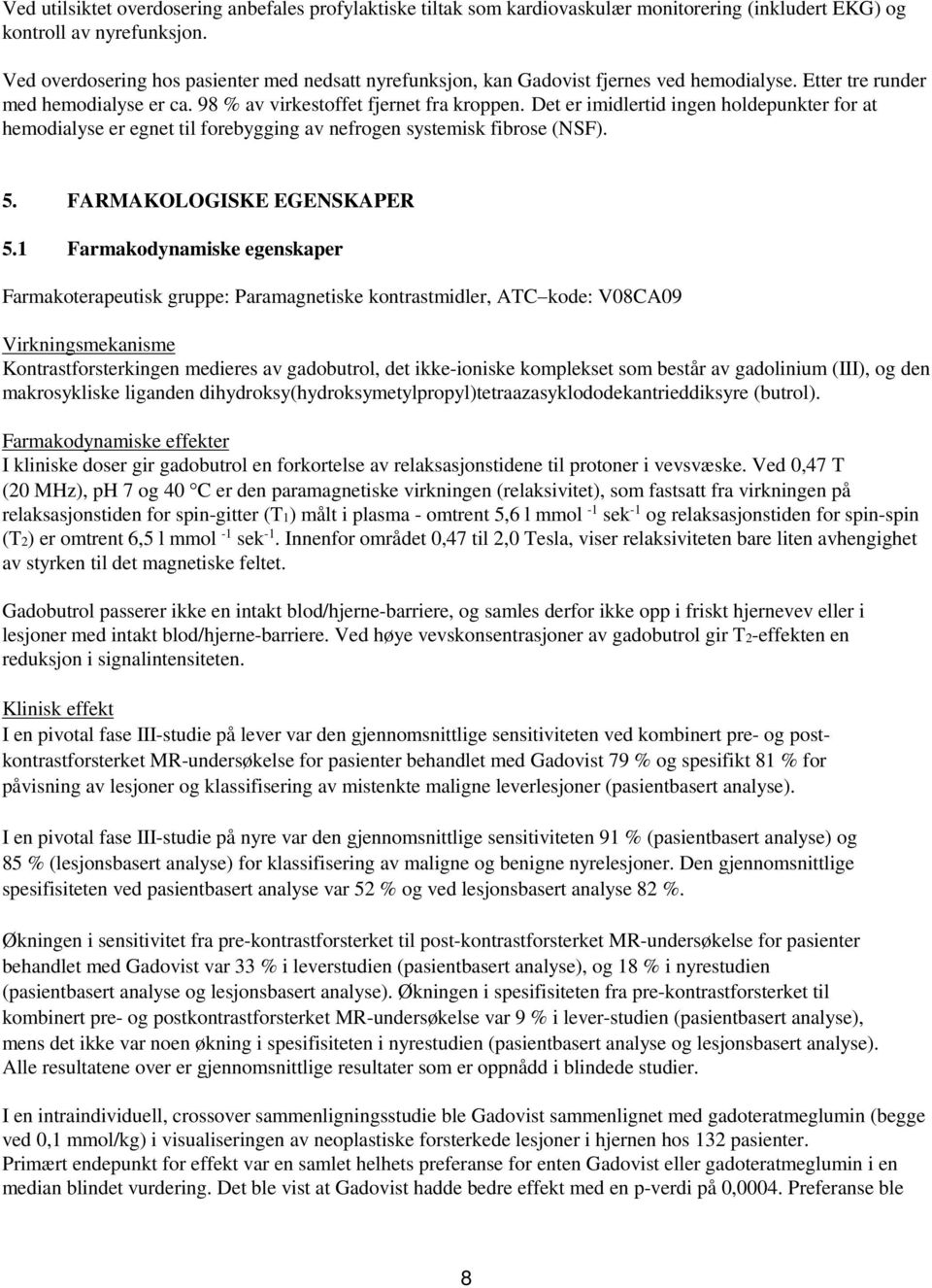 Det er imidlertid ingen holdepunkter for at hemodialyse er egnet til forebygging av nefrogen systemisk fibrose (NSF). 5. FARMAKOLOGISKE EGENSKAPER 5.