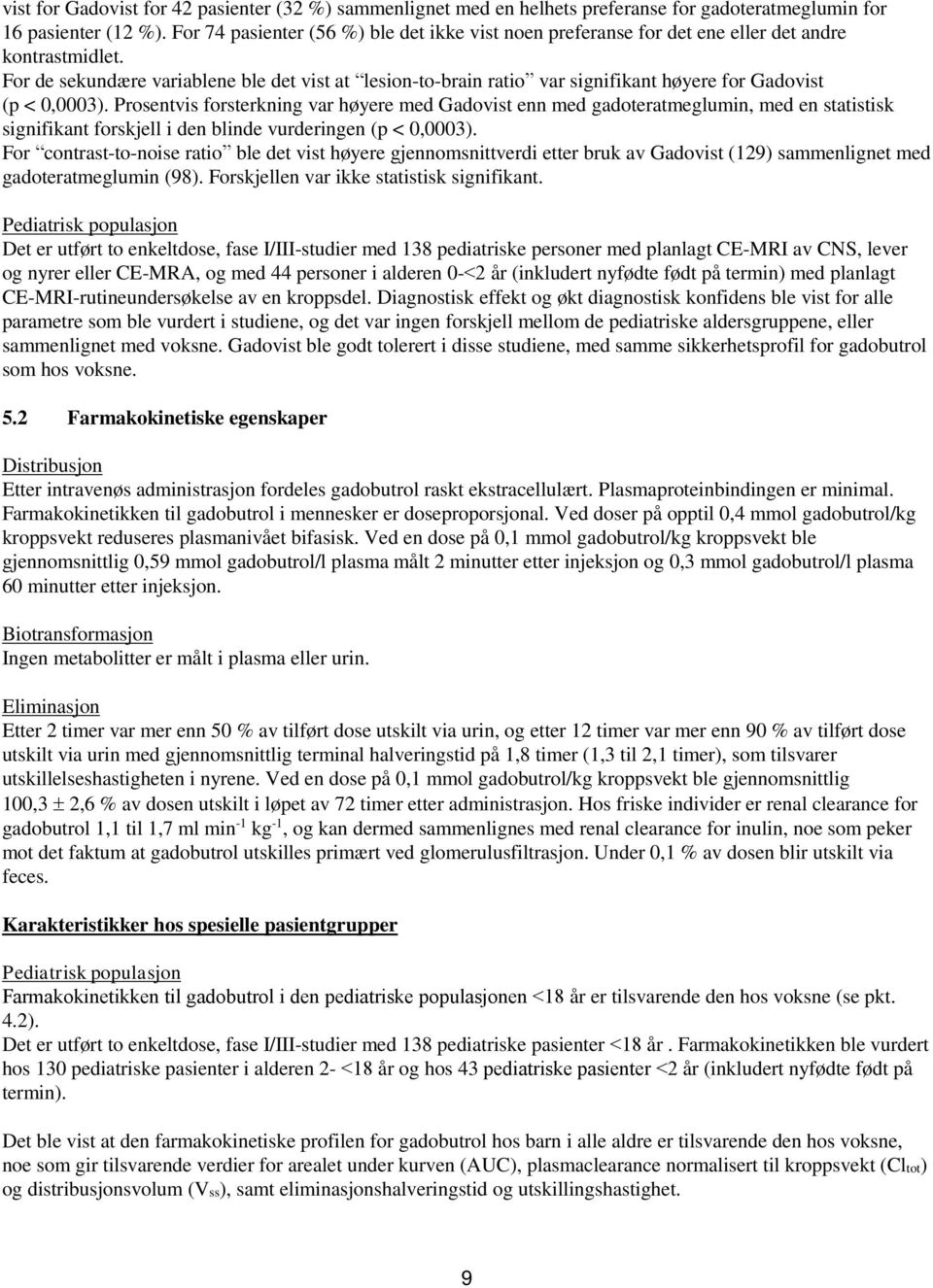 For de sekundære variablene ble det vist at lesion-to-brain ratio var signifikant høyere for Gadovist (p < 0,0003).