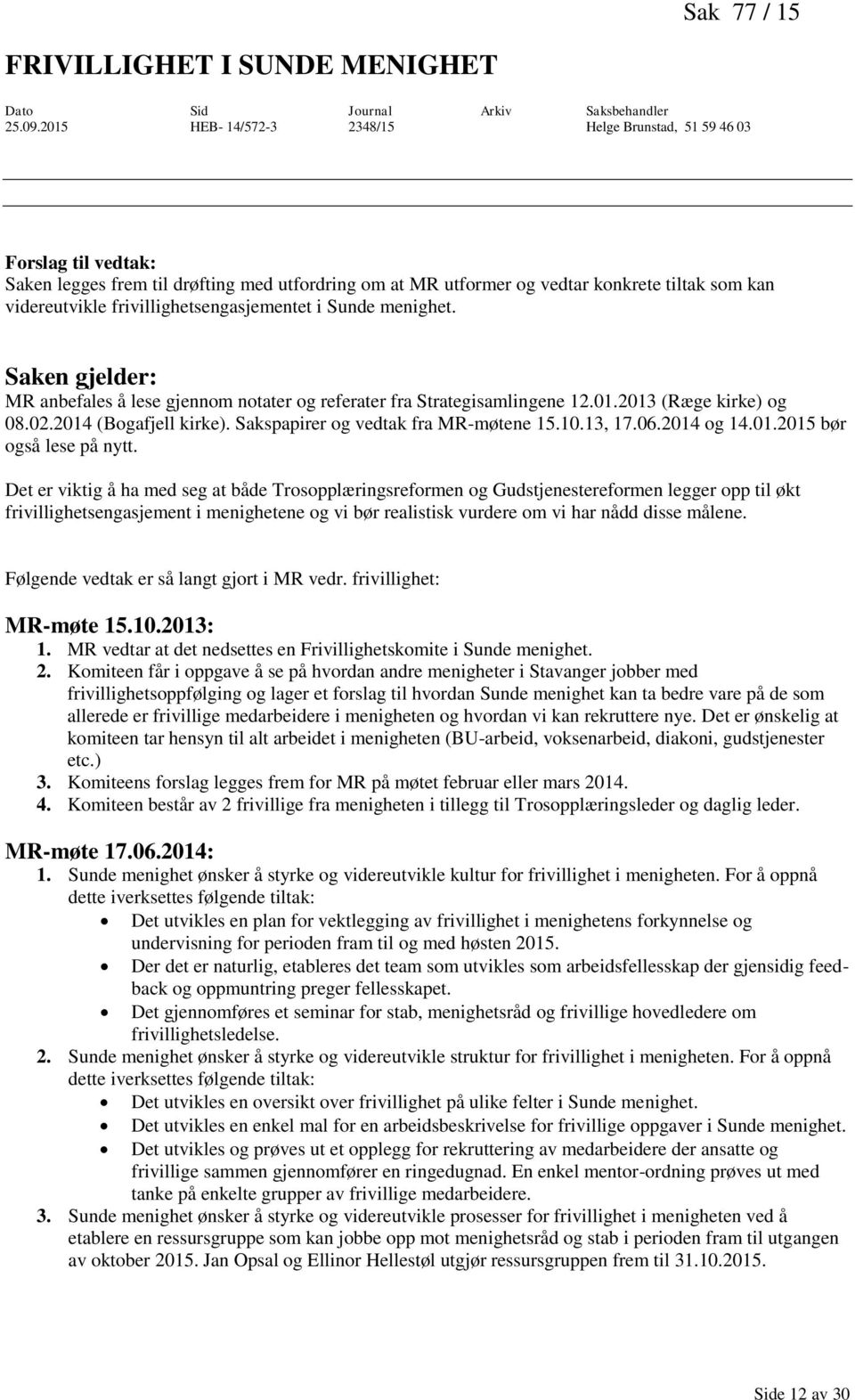 Sunde menighet. Saken gjelder: MR anbefales å lese gjennom notater og referater fra Strategisamlingene 12.01.2013 (Ræge kirke) og 08.02.2014 (Bogafjell kirke). Sakspapirer og vedtak fra MR-møtene 15.