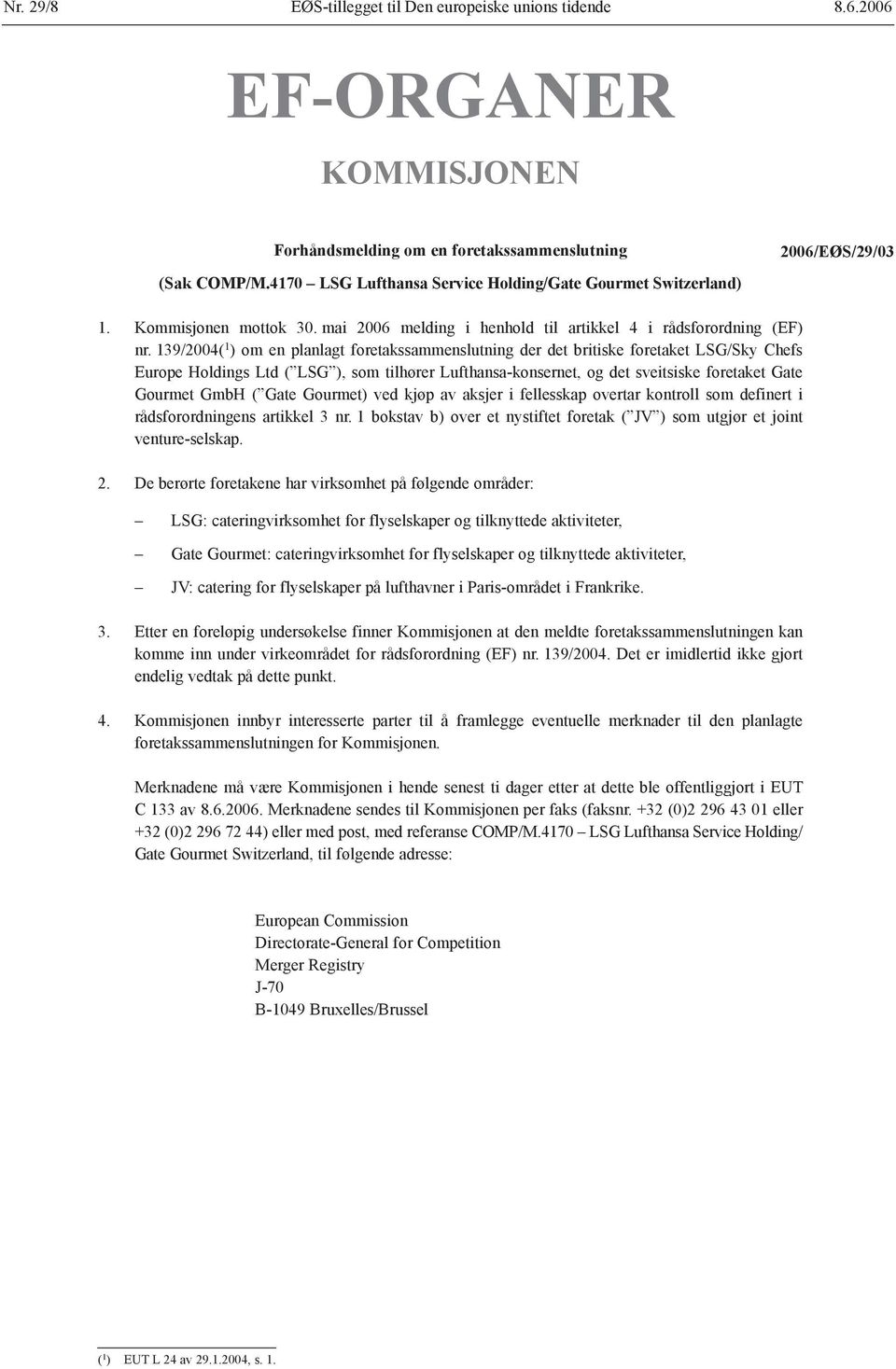 139/2004( 1 ) om en planlagt foretakssammenslutning der det britiske foretaket LSG/Sky Chefs Europe Holdings Ltd ( LSG ), som tilhører Lufthansa-konsernet, og det sveitsiske foretaket Gate Gourmet