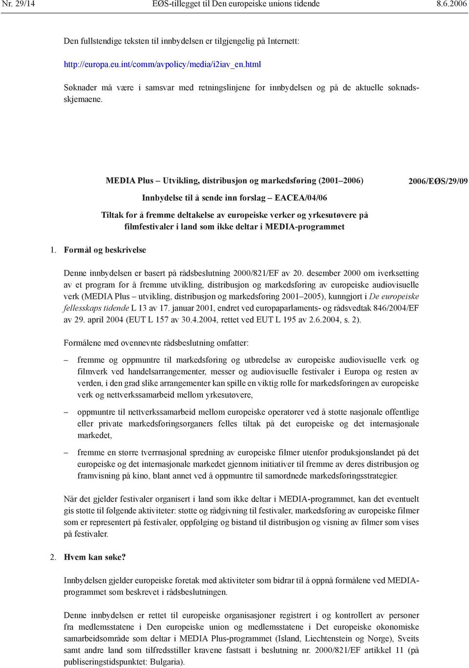 MEDIA Plus Utvikling, distribusjon og markedsføring (2001 2006) Innbydelse til å sende inn forslag EACEA/04/06 2006/EØS/29/09 1.