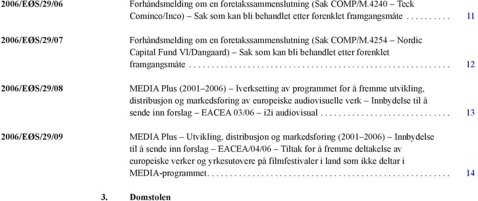 ......................................................... 12 MEDIA Plus (2001 2006) Iverksetting av programmet for å fremme utvikling, distribusjon og markedsføring av europeiske audiovisuelle verk