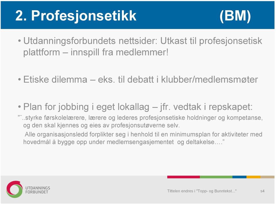 .styrke førskolelærere, lærere og lederes profesjonsetiske holdninger og kompetanse, og den skal kjennes og eies av