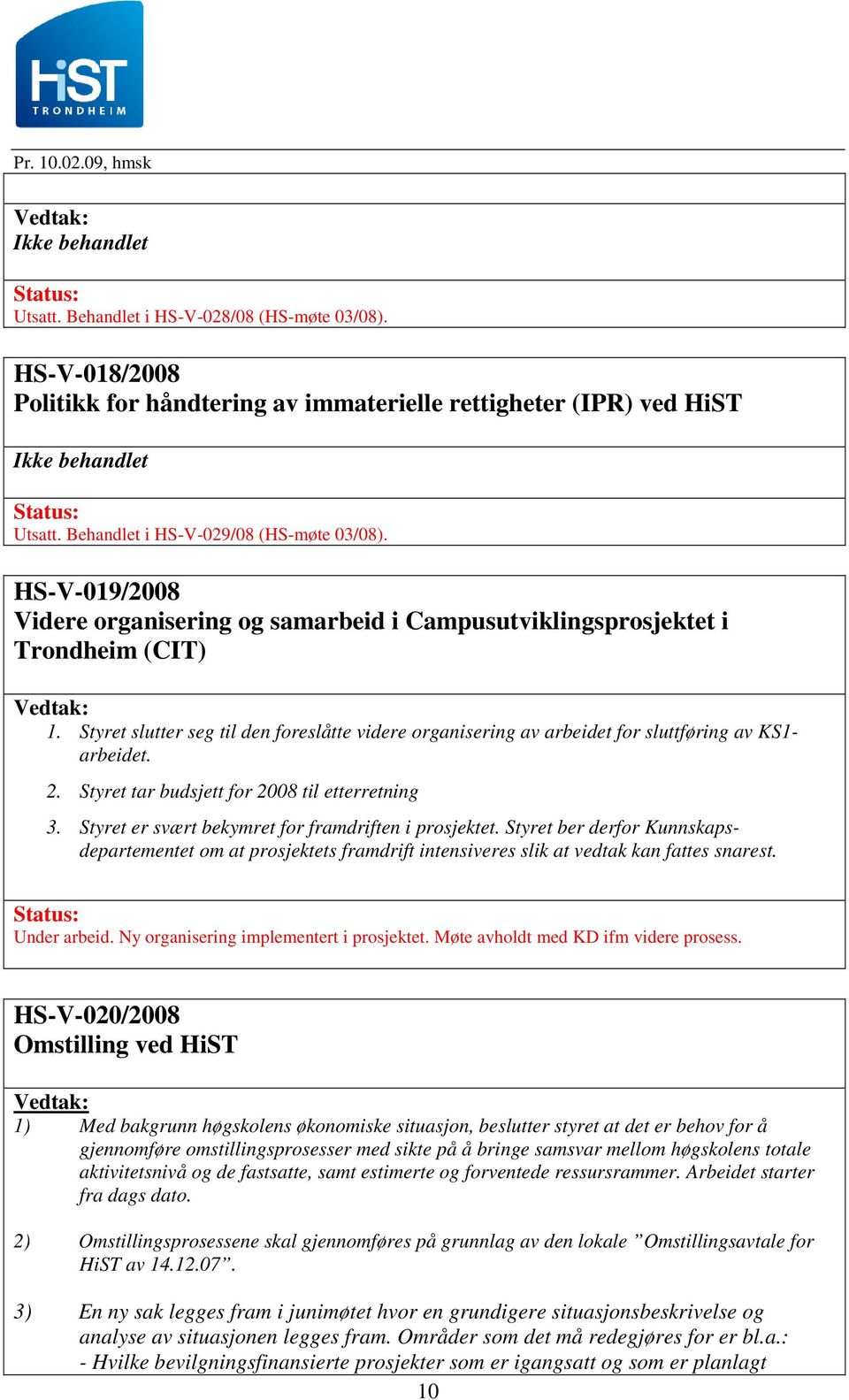 Styret slutter seg til den foreslåtte videre organisering av arbeidet for sluttføring av KS1- arbeidet. 2. Styret tar budsjett for 2008 til etterretning 3.