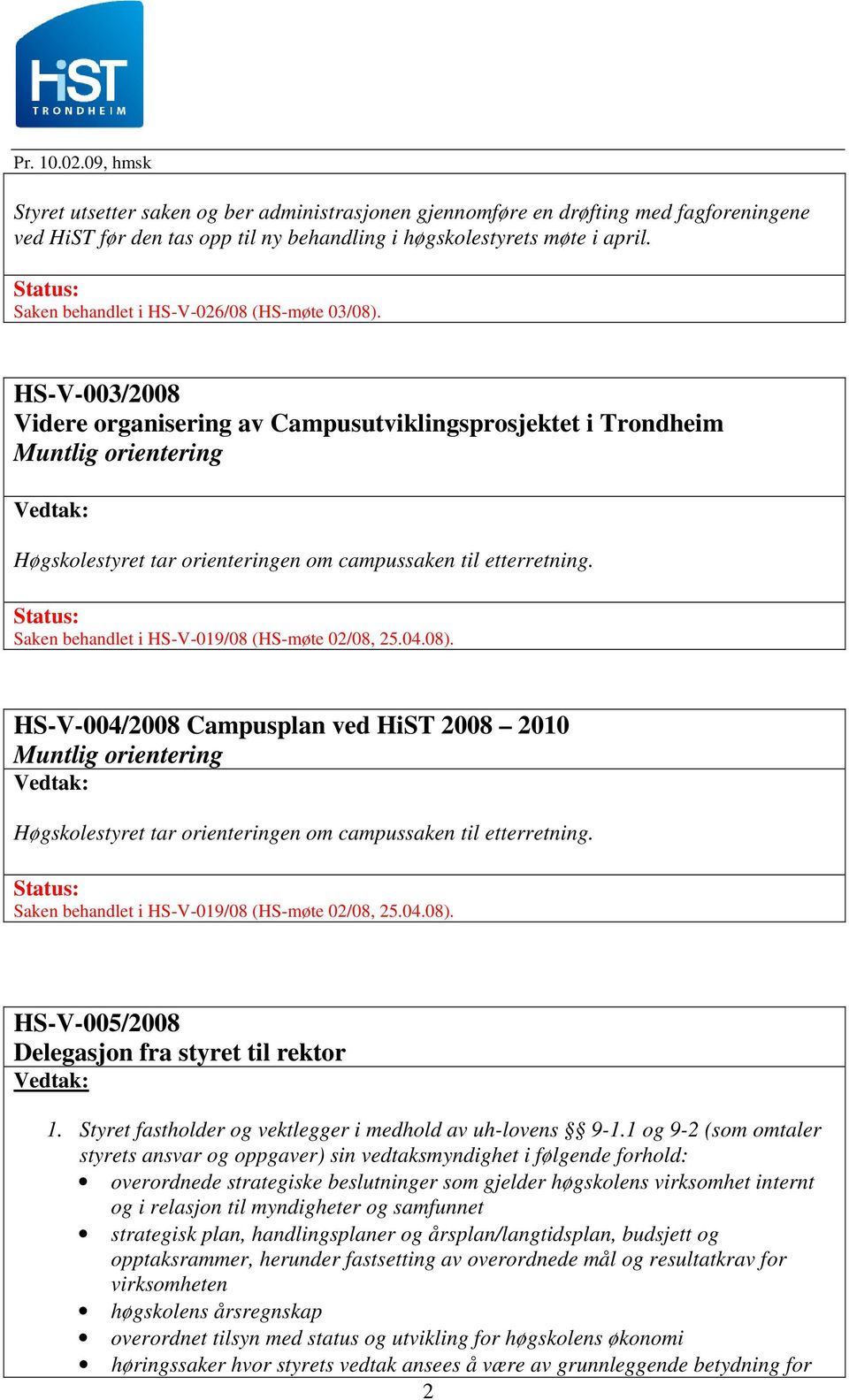 HS-V-003/2008 Videre organisering av Campusutviklingsprosjektet i Trondheim Muntlig orientering Høgskolestyret tar orienteringen om campussaken til etterretning.