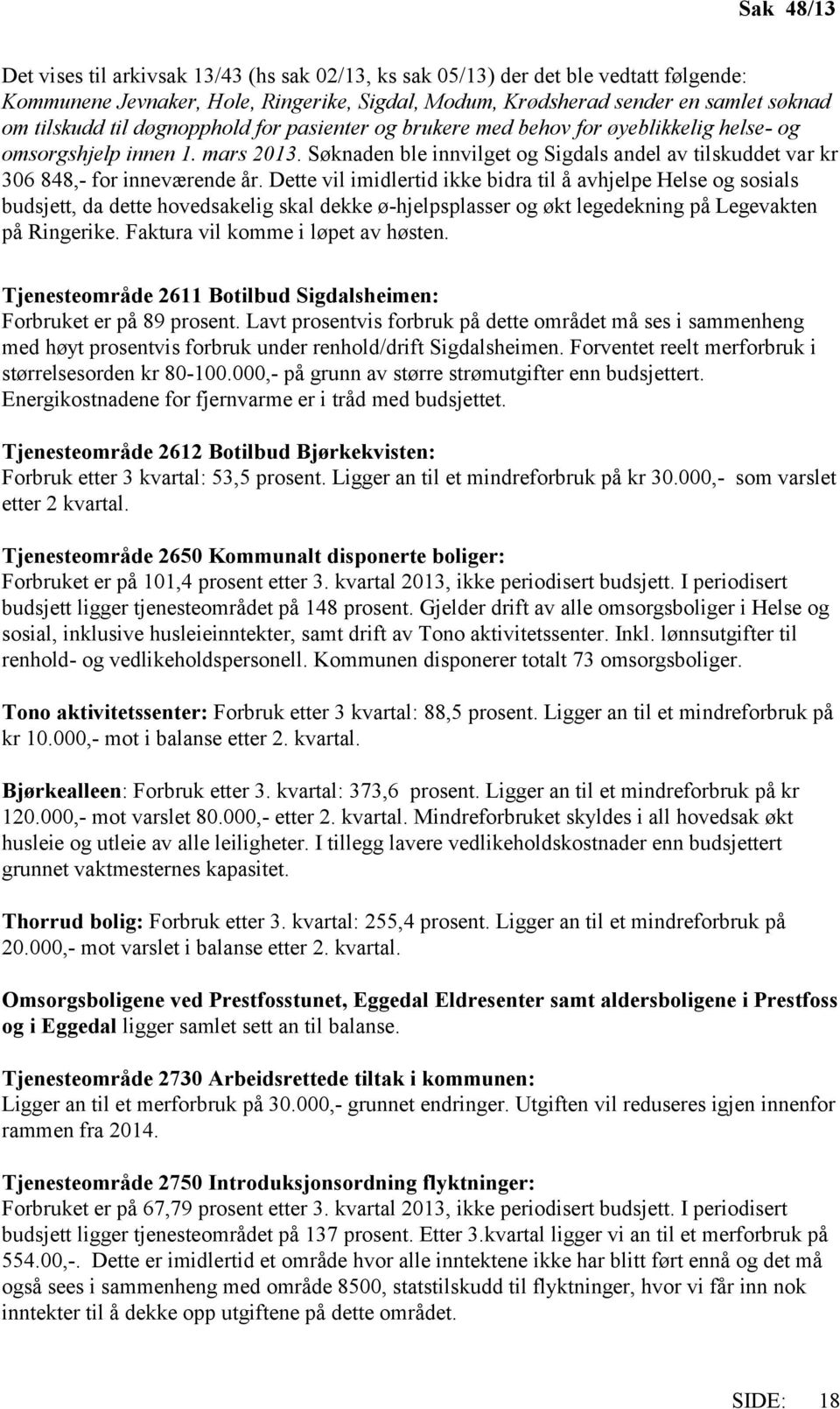 Søknaden ble innvilget og Sigdals andel av tilskuddet var kr 306 848,- for inneværende år.