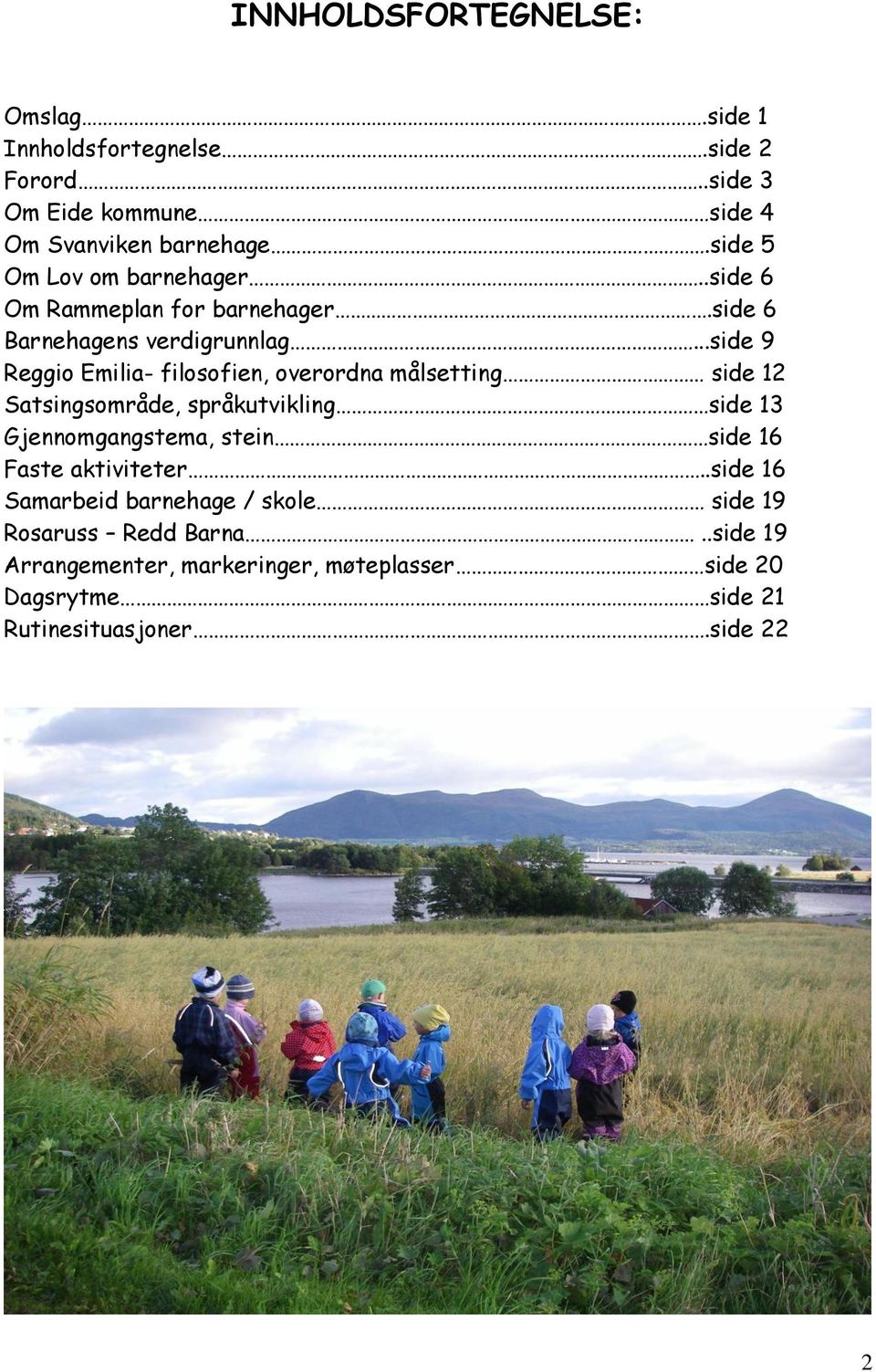 ..side 9 Reggio Emilia- filosofien, overordna målsetting side 12 Satsingsområde, språkutvikling side 13 Gjennomgangstema, stein side 16