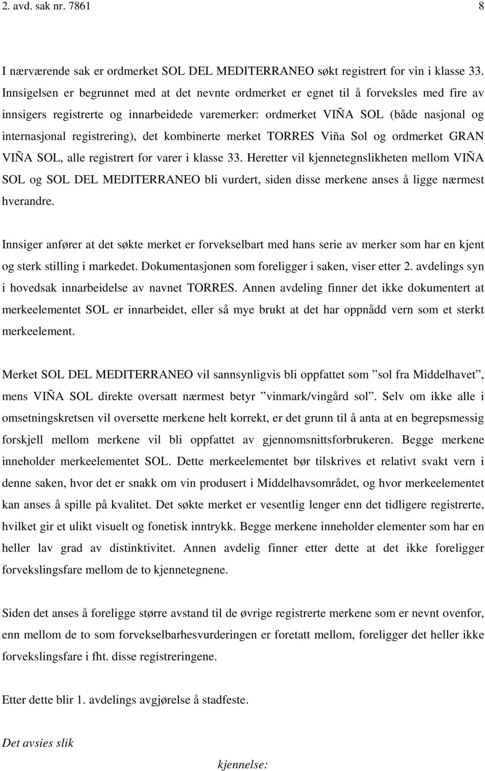 registrering), det kombinerte merket TORRES Viña Sol og ordmerket GRAN VIÑA SOL, alle registrert for varer i klasse 33.