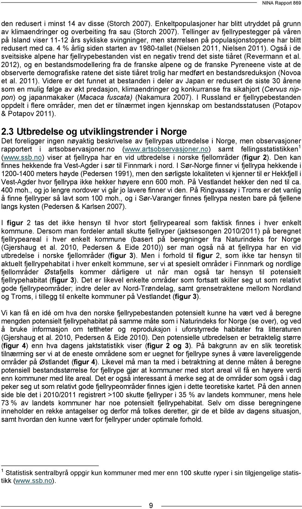 4 % årlig siden starten av 1980-tallet (Nielsen 2011, Nielsen 2011). Også i de sveitsiske alpene har fjellrypebestanden vist en negativ trend det siste tiåret (Revermann et al.