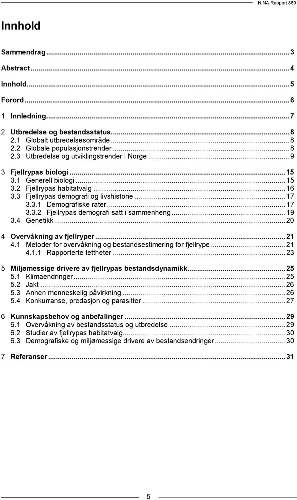 .. 19 3.4 Genetikk... 20 4 Overvåkning av fjellryper... 21 4.1 Metoder for overvåkning og bestandsestimering for fjellrype... 21 4.1.1 Rapporterte tettheter.