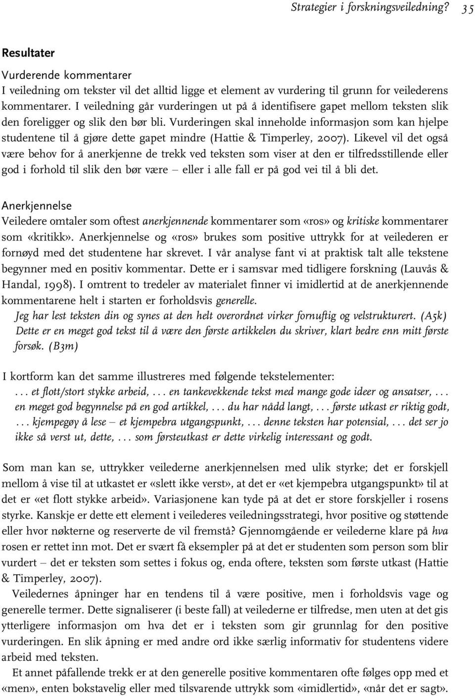 Vurderingen skal inneholde informasjon som kan hjelpe studentene til å gjøre dette gapet mindre (Hattie & Timperley, 2007).