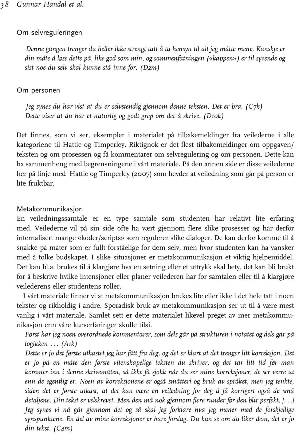 (D2m) Om personen Jeg synes du har vist at du er selvstendig gjennom denne teksten. Det er bra. (C7k) Dette viser at du har et naturlig og godt grep om det å skrive.