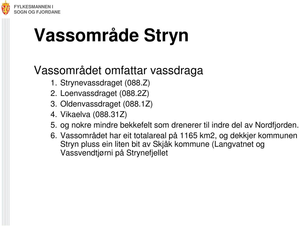 og nokre mindre bekkefelt som drenerer til indre del av Nordfjorden. 6.