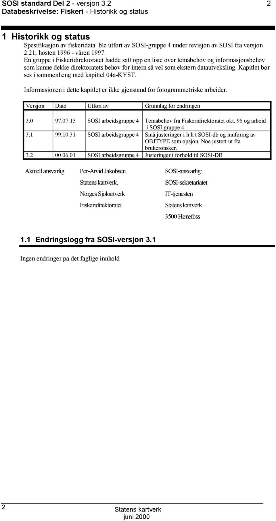 En gruppe i Fiskeridirektoratet hadde satt opp en liste over temabehov og informasjonsbehov som kunne dekke direktoratets behov for intern så vel som ekstern datautveksling.