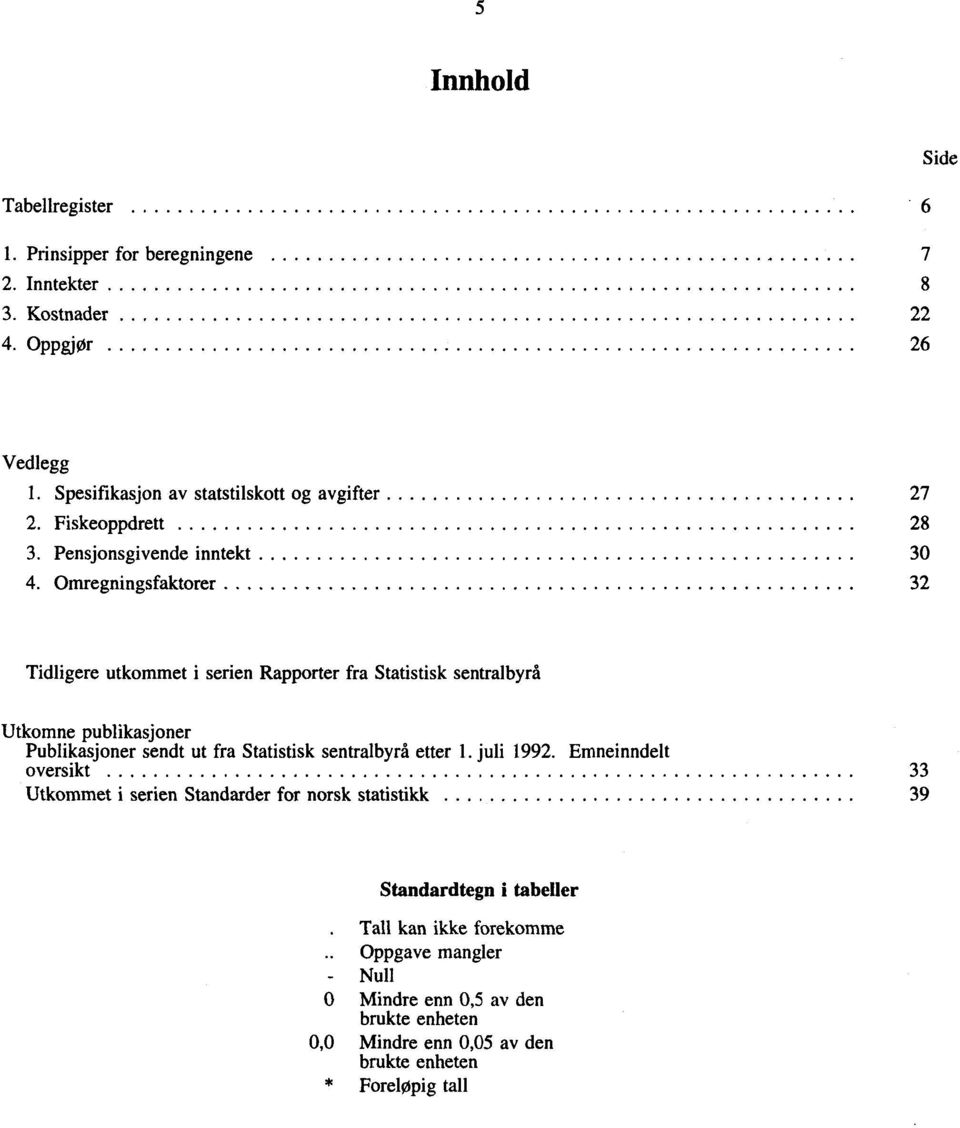 Omregningsfaktorer 32 Tidligere utkommet i serien Rapporter fra Statistisk sentralbyrå Utkomne publikasjoner Publikasjoner sendt ut fra Statistisk sentralbyrå