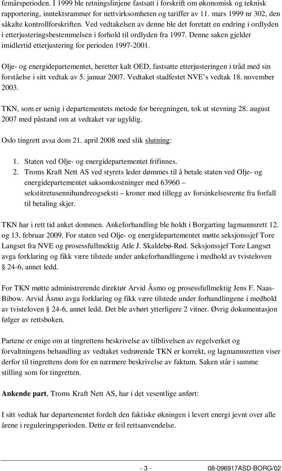 Denne saken gjelder imidlertid etterjustering for perioden 1997-2001. Olje- og energidepartementet, heretter kalt OED, fastsatte etterjusteringen i tråd med sin forståelse i sitt vedtak av 5.